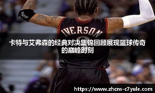 卡特与艾弗森的经典对决集锦回顾展现篮球传奇的巅峰时刻