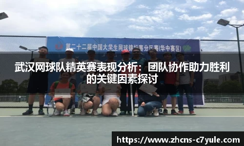 武汉网球队精英赛表现分析:团队协作助力胜利的关键因素探讨